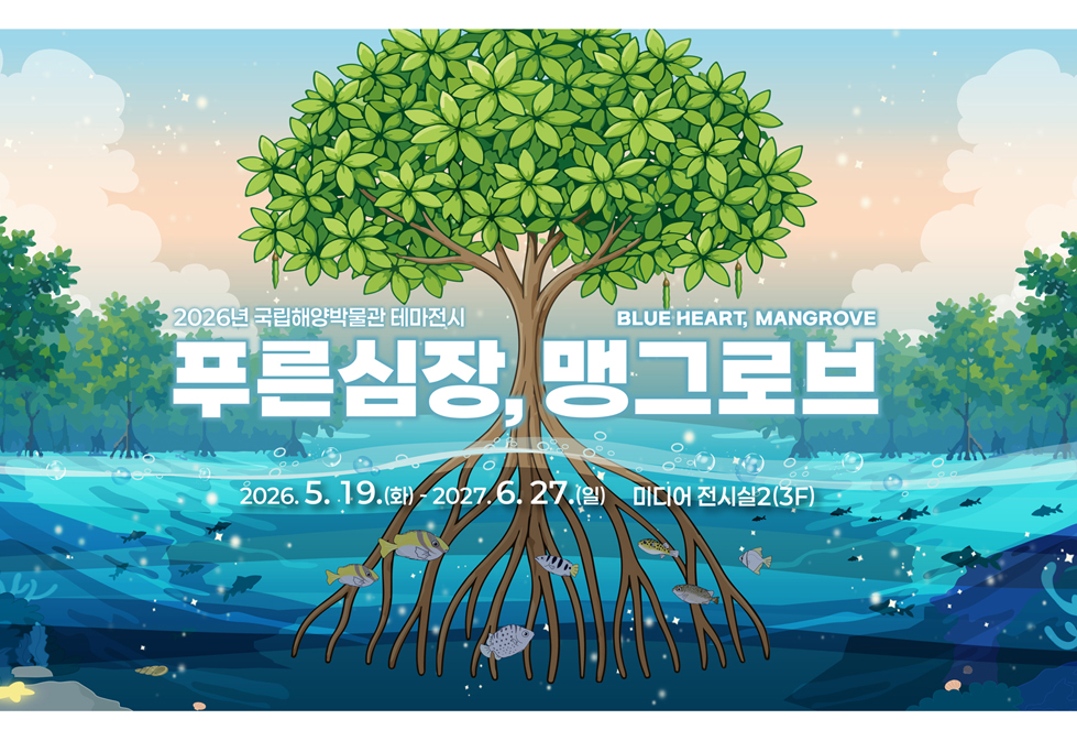 2026년 국립해양박물관 테마전시
푸른 심장, 맹그로브
전시기간: 2026.05.19 ~ 2027.06.27
전시장소: 미디어전시실2(3F)
관람료: 무료